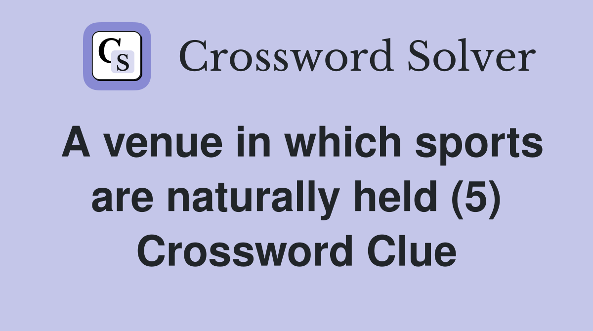 A venue in which sports are naturally held (5) Crossword Clue Answers